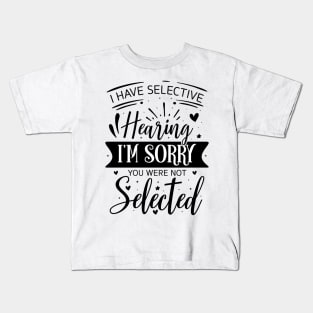 i have selective hearing you were not selected Kids T-Shirt